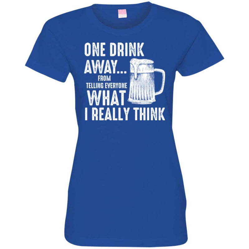 Beer T-Shirt One Drink Away From Telling Everyone What I Really Think Funny Drinking Lovers Shirts CustomCat