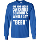 Beer T-Shirt One Kind Word Can Change Someone's Whole Day Beer Funny Drinking Lovers Shirts CustomCat