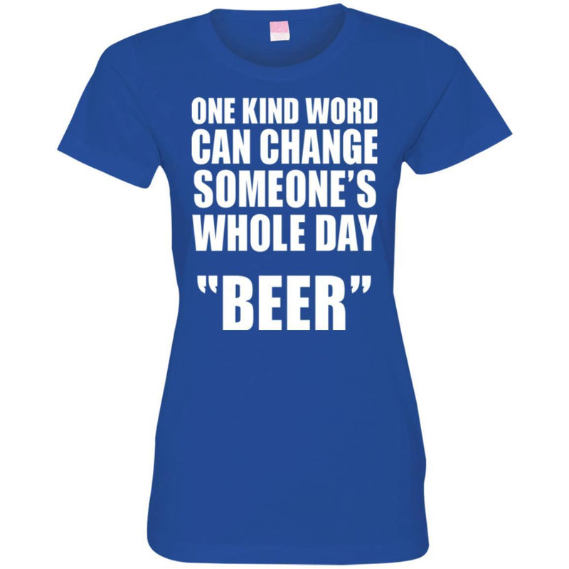 Beer T-Shirt One Kind Word Can Change Someone's Whole Day Beer Funny Drinking Lovers Shirts CustomCat