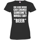 Beer T-Shirt One Kind Word Can Change Someone's Whole Day Beer Funny Drinking Lovers Shirts CustomCat