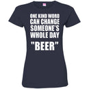 Beer T-Shirt One Kind Word Can Change Someone's Whole Day Beer Funny Drinking Lovers Shirts CustomCat