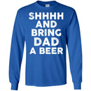 Beer T-Shirt Shhhh And Bring Dad A Beer Funny Drinking Lovers Interesting Gift Tee Shirt CustomCat