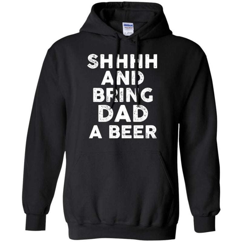 Beer T-Shirt Shhhh And Bring Dad A Beer Funny Drinking Lovers Interesting Gift Tee Shirt CustomCat
