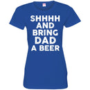 Beer T-Shirt Shhhh And Bring Dad A Beer Funny Drinking Lovers Interesting Gift Tee Shirt CustomCat