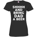 Beer T-Shirt Shhhh And Bring Dad A Beer Funny Drinking Lovers Interesting Gift Tee Shirt CustomCat