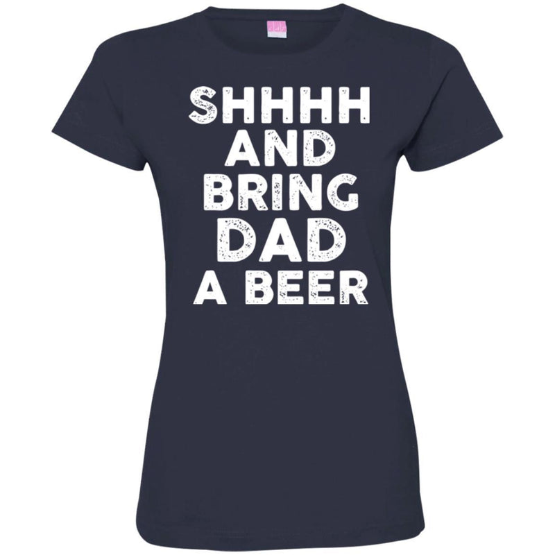 Beer T-Shirt Shhhh And Bring Dad A Beer Funny Drinking Lovers Interesting Gift Tee Shirt CustomCat