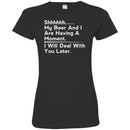 Beer T-Shirt Shhhhh... My Beer And I Are Having A Moment. I Will Deal With You Later Shirts CustomCat
