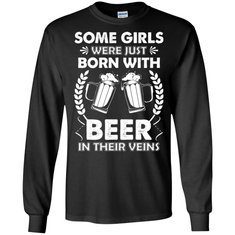 Beer T-Shirt Some Girls Were Just Born With Beer In Their Veins Funny Drinking Lovers Shirts CustomCat