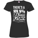 Beer T-Shirt There's A 99.9% Chance I Need Beer Funny Drinking Lovers Interesting Gift Tee Shirt CustomCat