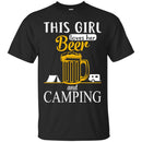 Beer T-Shirt This Girl Loves Her Beer And Camping Funny Drinking Lovers Gift Tee Shirt CustomCat
