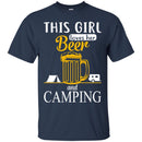Beer T-Shirt This Girl Loves Her Beer And Camping Funny Drinking Lovers Gift Tee Shirt CustomCat