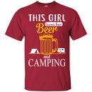 Beer T-Shirt This Girl Loves Her Beer And Camping Funny Drinking Lovers Gift Tee Shirt CustomCat