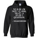 Beer T-Shirt To Beer Or Not To Beer, That's A Stupid Question Funny Drinking Lovers Shirts CustomCat