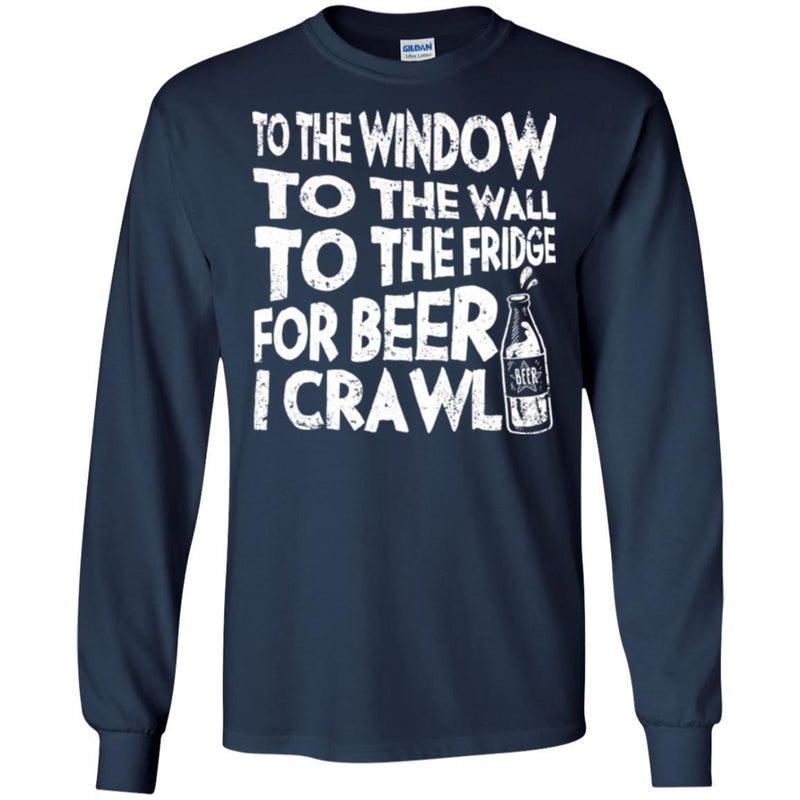 Beer T-Shirt To The Window To The Wall To The Fridge For Beer I Crawl Funny Drinking Lovers Shirts CustomCat