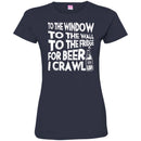 Beer T-Shirt To The Window To The Wall To The Fridge For Beer I Crawl Funny Drinking Lovers Shirts CustomCat