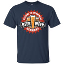 Beer T-Shirt Welcome To Oktoberfest Beer Week Germany Funny Drinking Lovers Gift Tee Shirt CustomCat