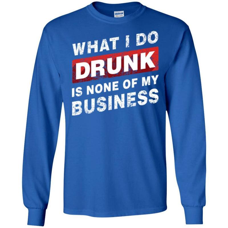 Beer T-Shirt What I Do Drunk Is None Of My Business Funny Drinking Lovers Interesting Gift Tee Shirt CustomCat