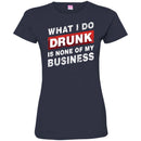 Beer T-Shirt What I Do Drunk Is None Of My Business Funny Drinking Lovers Interesting Gift Tee Shirt CustomCat