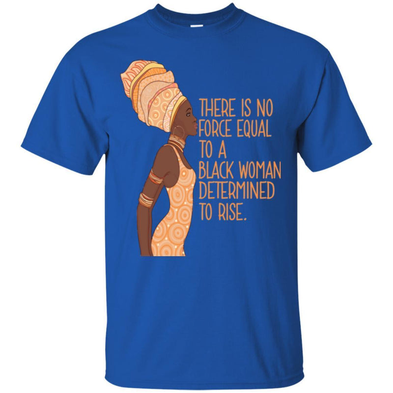 Black Girl Magic Shirt African Queen There Is No Force Equal To Determined To Rise Mother Day Shirts CustomCat