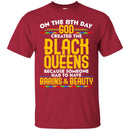 Black Girl On The 8th Day God Created The Black Queen Because Someone Had To Brains & Beauty Shirts CustomCat