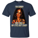 Black Girl T-Shirt I'm Sorry Did I Roll My Eyes Out Loud Funny Gift Sarcastic Tee Shirt CustomCat