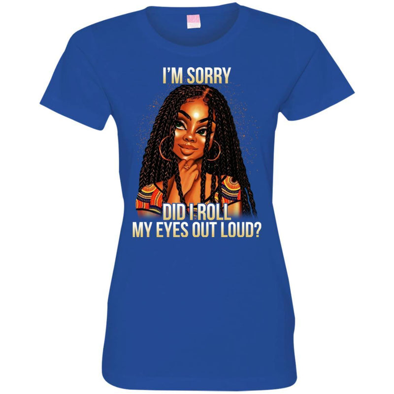 Black Girl T-Shirt I'm Sorry Did I Roll My Eyes Out Loud Funny Gift Sarcastic Tee Shirt CustomCat