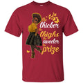 Black Girl T-Shirt The Thicker The Thighs The Sweeter The Prize Buy Tees Cute Gift Shirts CustomCat