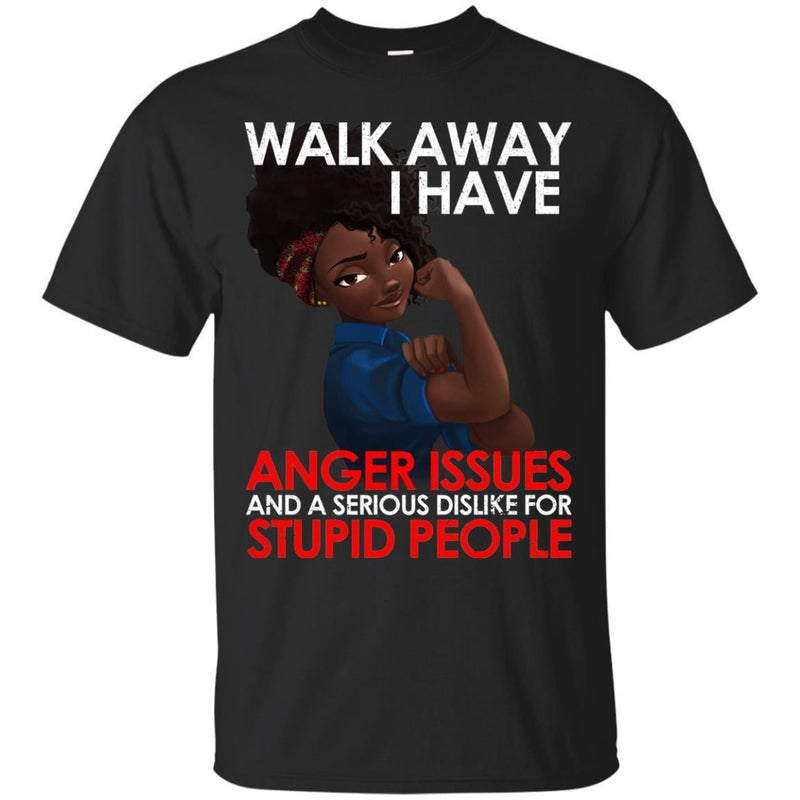 Black Girl T-Shirt Walk Away I Have Anger Issue And A Serious Dislike For Stupid People Tees Shirts CustomCat