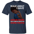 Black Girl T-Shirt Walk Away I Have Anger Issue And A Serious Dislike For Stupid People Tees Shirts CustomCat