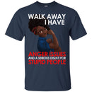Black Girl T-Shirt Walk Away I Have Anger Issue And A Serious Dislike For Stupid People Tees Shirts CustomCat