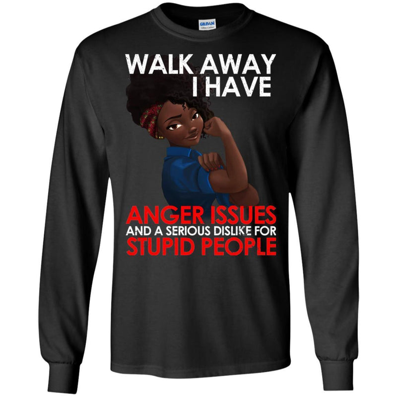 Black Girl T-Shirt Walk Away I Have Anger Issue And A Serious Dislike For Stupid People Tees Shirts CustomCat