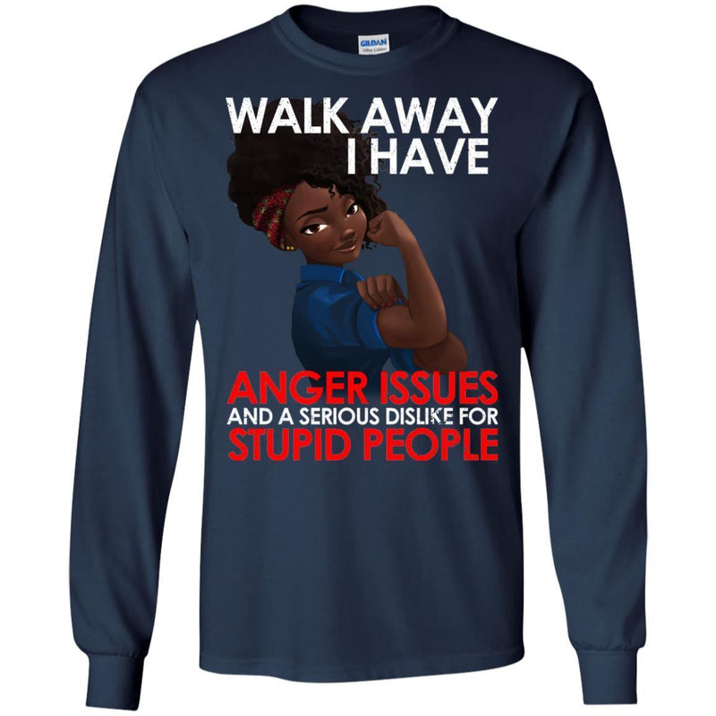 Black Girl T-Shirt Walk Away I Have Anger Issue And A Serious Dislike For Stupid People Tees Shirts CustomCat