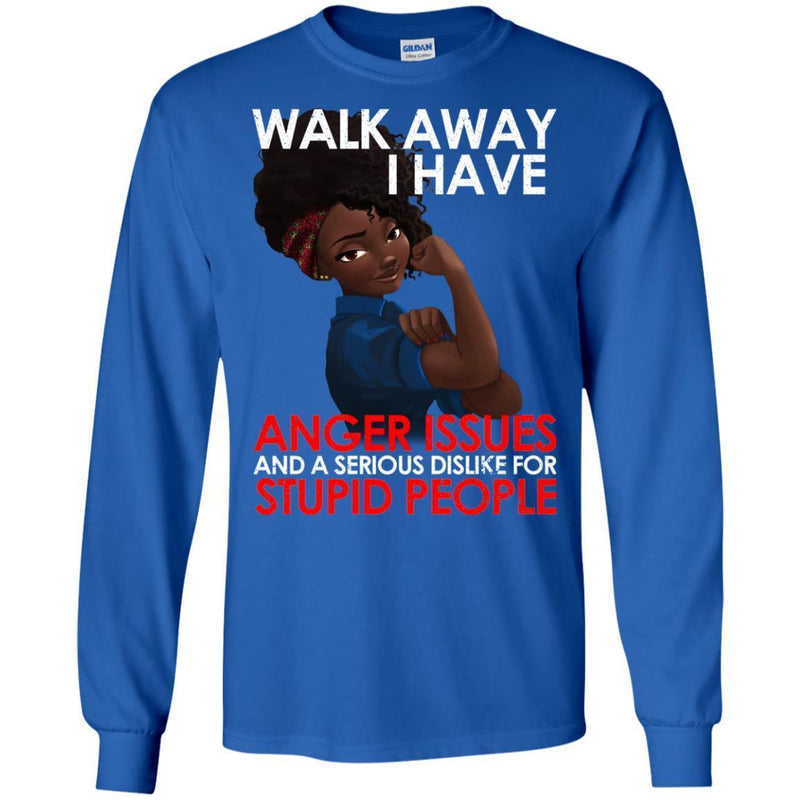 Black Girl T-Shirt Walk Away I Have Anger Issue And A Serious Dislike For Stupid People Tees Shirts CustomCat