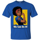 Black Girl T-Shirt We Can Do It Rosie The Riveter Power Women Shirts Unisex Tees CustomCat