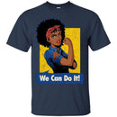 Black Girl T-Shirt We Can Do It Rosie The Riveter Power Women Shirts Unisex Tees CustomCat