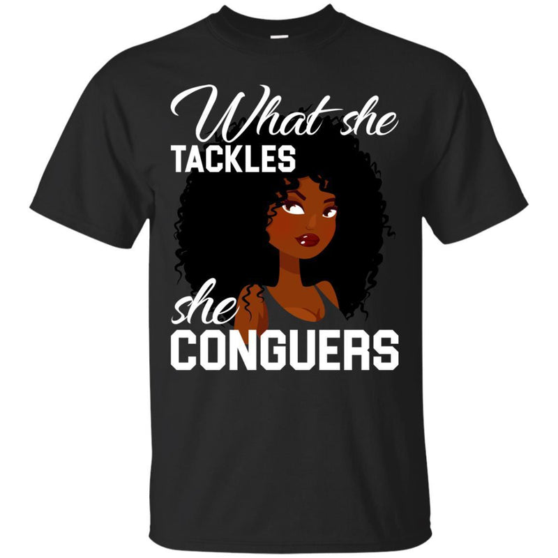 Black Girl T-Shirt What She Tackles She Conguers gilmore girl Tees Gift Shirts CustomCat