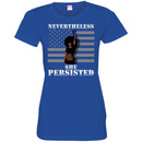 Black Girl T-Shirts Women's Nevertheless She Persisted Funny Political Congress Flag Pretty Shirt CustomCat