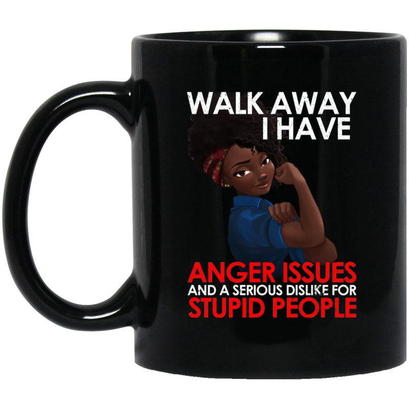 Black Woman Walk Away I Have Anger Issues And A Serious Dislike For Stupid People 11oz - 15oz Black Mug