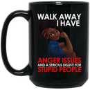 Black Woman Walk Away I Have Anger Issues And A Serious Dislike For Stupid People 11oz - 15oz Black Mug