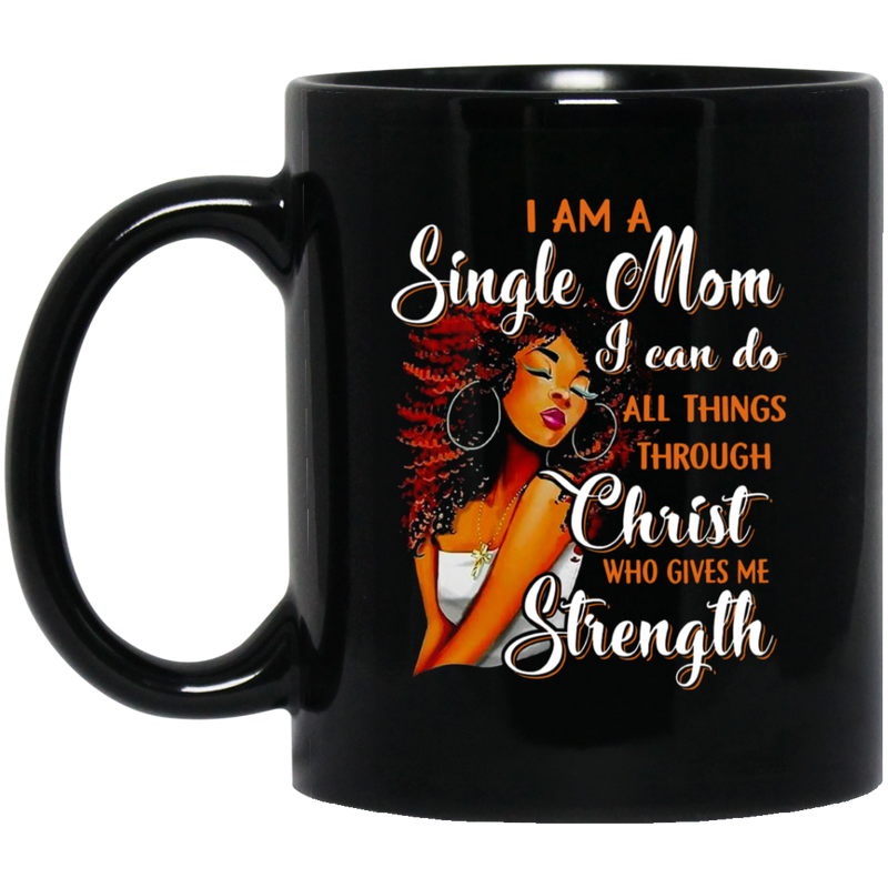Black Women I Am A Single Mom I Can Do All Things Through Christ Who Gives Me Strength 11oz - 15oz Black Mug