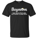 Boymom Less Drama Than Girls but Harder to Keep Alive Funny T-shirts CustomCat