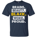 Brains Beauty Black Woke Proud T-shirt For Melanin Popping CustomCat