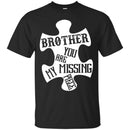 Brother You Are My Missing Piece T-shirts CustomCat