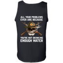 Buy All Your Problems Ever Are Because You'Re Not Drinking Enough Water Gift Tee Shirt CustomCat