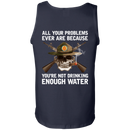 Buy All Your Problems Ever Are Because You'Re Not Drinking Enough Water Gift Tee Shirt CustomCat