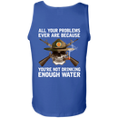 Buy All Your Problems Ever Are Because You'Re Not Drinking Enough Water Gift Tee Shirt CustomCat