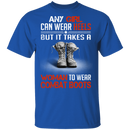Buy Any Girl Can Wear Heels But It Take A Woman To Wear Combat Boot Tee Shirt CustomCat