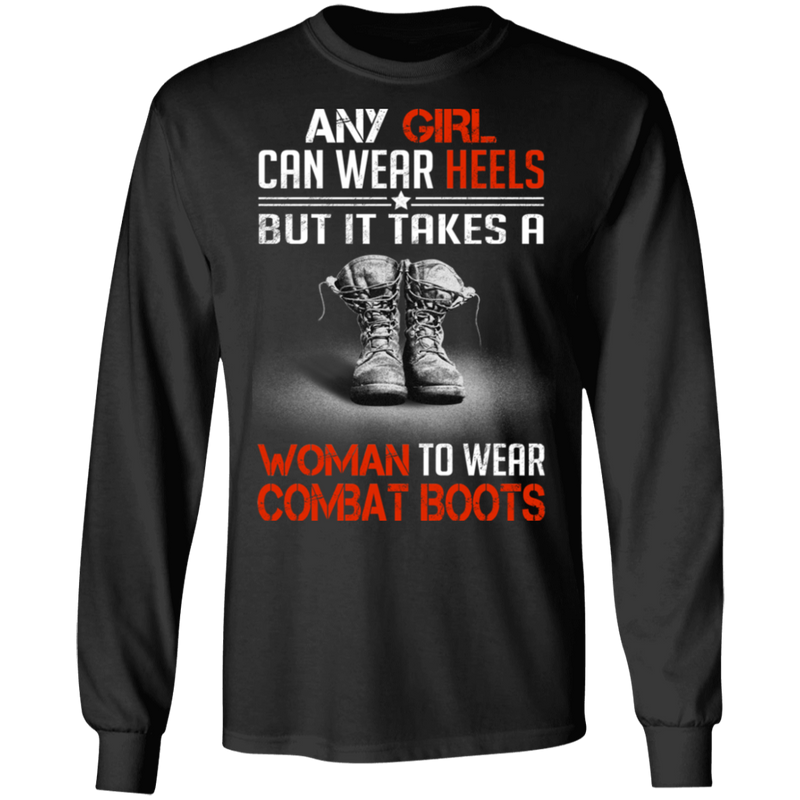 Buy Any Girl Can Wear Heels But It Take A Woman To Wear Combat Boot Tee Shirt CustomCat