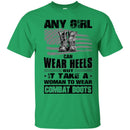 BUY ANY GIRL CAN WEAR HEELS BUT IT TAKE A WOMAN TO WEAR COMBAT BOOTS TEE SHIRT VETERAN T SHIRT CustomCat