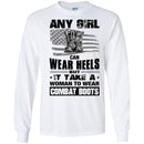 BUY ANY GIRL CAN WEAR HEELS BUT IT TAKE A WOMAN TO WEAR COMBAT BOOTS TEE SHIRT VETERAN T SHIRT CustomCat